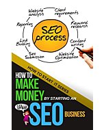 How to Make Money by Starting an SEO Business: A Beginners Quick Start Guide to Learning the Skills Needed to Start a Career in SEO (How To Start It)