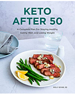 Keto After 50: A Complete Plan For Staying Healthy, Eating Well, and Losing Weight