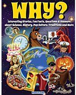 Why? Interesting Stories, Fun Facts, Questions & Answers about Science, History, Pop Culture, Traditions and More