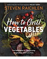 How to Grill Vegetables: The New Bible for Barbecuing Vegetables over Live Fire (Steven Raichlen Barbecue Bible Cookbooks)