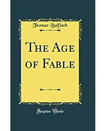 The Age of Fable (Classic Reprint)